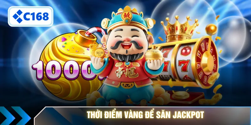 Thời điểm vàng để săn jackpot