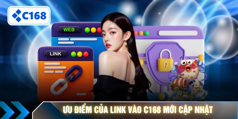 Ưu điểm của link vào C168 mới cập nhật